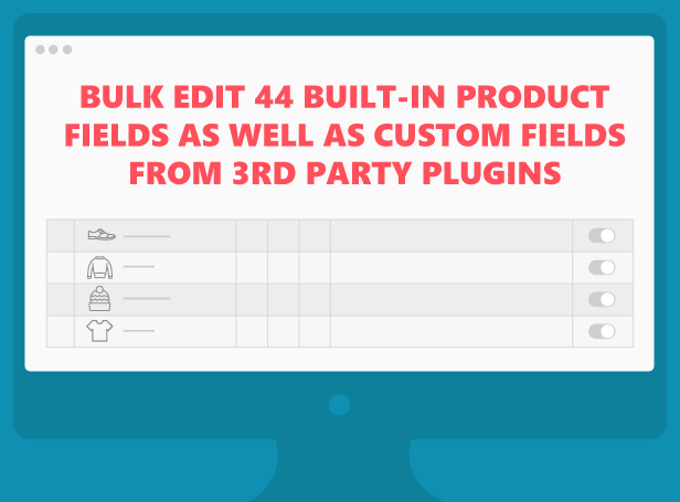 Chỉnh sửa hàng loạt 44 trường sản phẩm tích hợp sẵn cũng như các trường tùy chỉnh từ bên thứ 3 plugins