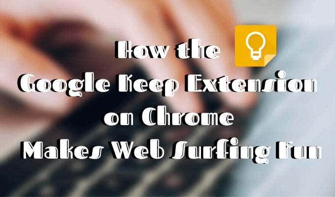 Cách Google Keep Extension trên Chrome Làm cho việc lướt web trở nên thú vị